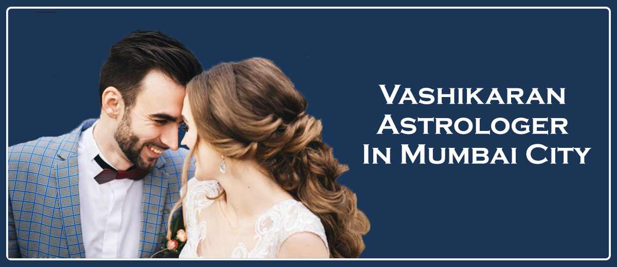 Vashikaran Astrologer in Mumbai City | Vashikaran Specialist
